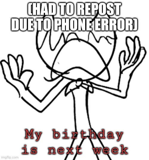 Crying emoji bendy | (HAD TO REPOST DUE TO PHONE ERROR); My birthday is next week | image tagged in crying emoji bendy | made w/ Imgflip meme maker