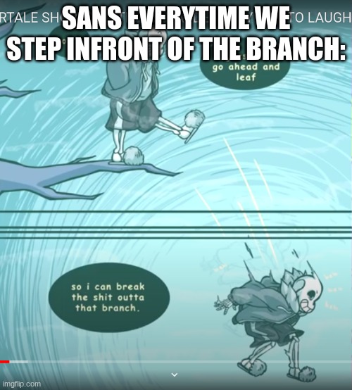 True! | SANS EVERYTIME WE STEP INFRONT OF THE BRANCH: | image tagged in sans,aa | made w/ Imgflip meme maker