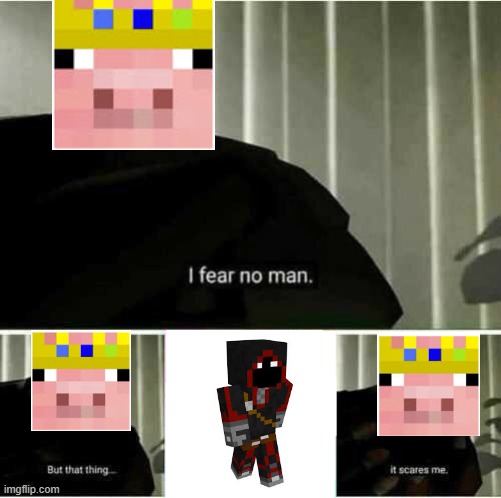 I fear no man | image tagged in i fear no man | made w/ Imgflip meme maker