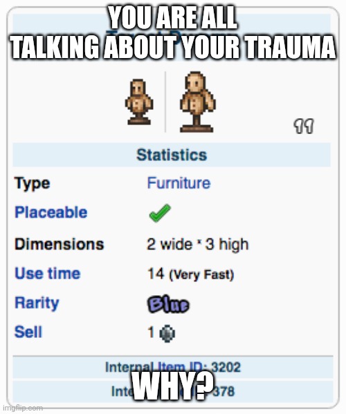 Terraria Training Dummy | YOU ARE ALL TALKING ABOUT YOUR TRAUMA; WHY? | image tagged in terraria training dummy | made w/ Imgflip meme maker