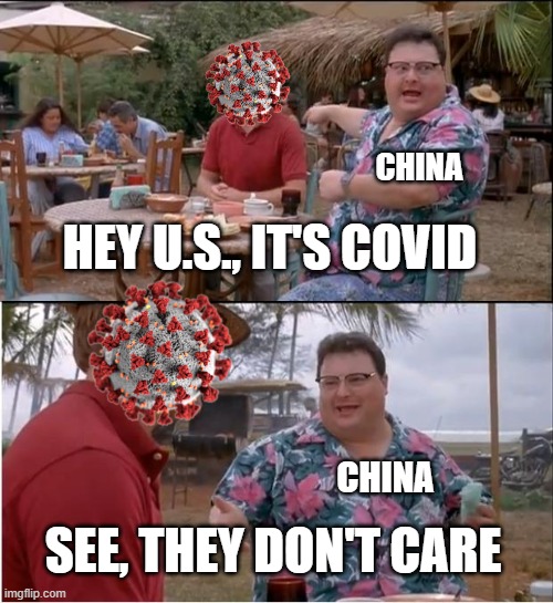 Covid 2019 be like | CHINA; HEY U.S., IT'S COVID; CHINA; SEE, THEY DON'T CARE | image tagged in memes,see nobody cares | made w/ Imgflip meme maker