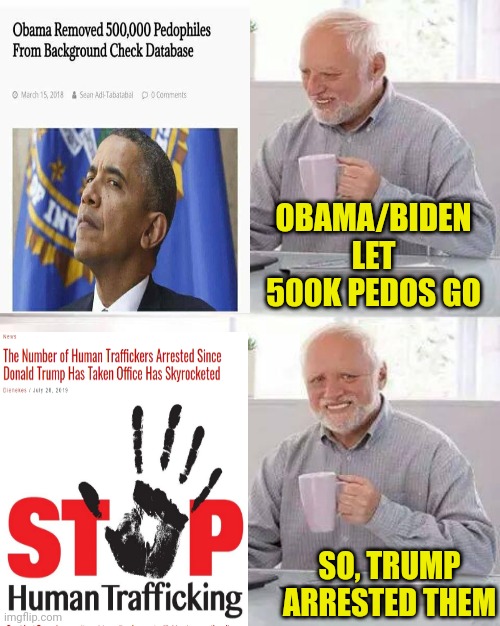 Trump vs Obiden Bama | OBAMA/BIDEN LET 500K PEDOS GO; SO, TRUMP ARRESTED THEM | image tagged in hide the pain harold,donald trump,obama,joe biden | made w/ Imgflip meme maker