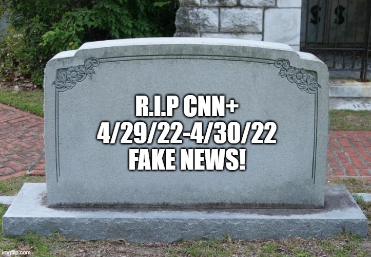 Gravestone | R.I.P CNN+
4/29/22-4/30/22
FAKE NEWS! | image tagged in gravestone,memes,cnn | made w/ Imgflip meme maker