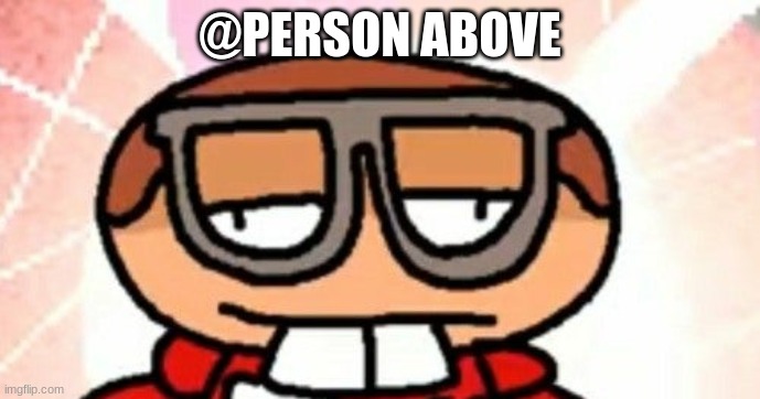 nerd emoji dave | @PERSON ABOVE | image tagged in nerd emoji dave | made w/ Imgflip meme maker