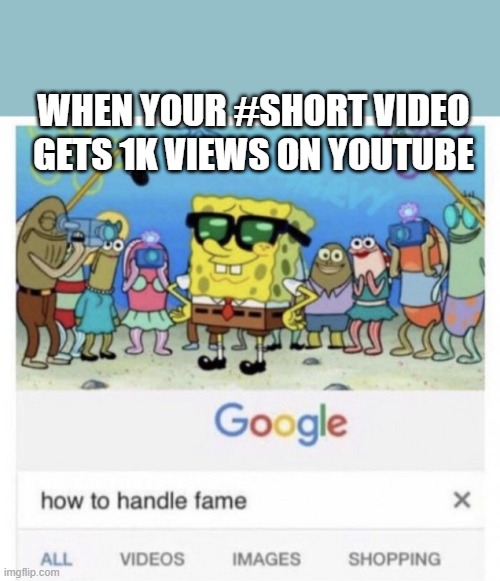What is fame to me |  WHEN YOUR #SHORT VIDEO GETS 1K VIEWS ON YOUTUBE | image tagged in how to handle fame | made w/ Imgflip meme maker