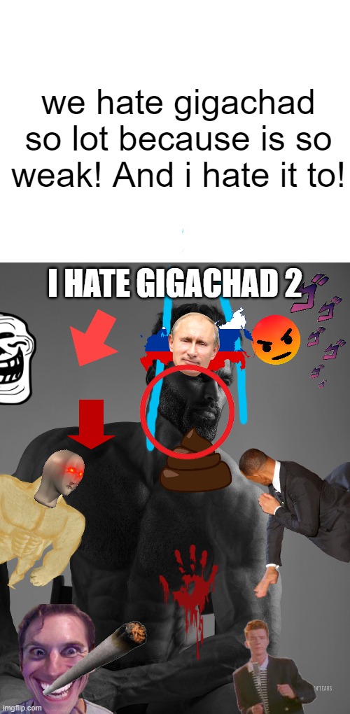 we hate gigachad so lot because is so weak! And i hate it to! I HATE GIGACHAD 2 | image tagged in blank white template,giga chad | made w/ Imgflip meme maker