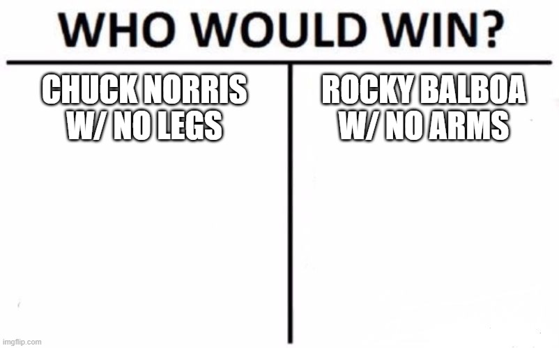 Who Would Win? | CHUCK NORRIS W/ NO LEGS; ROCKY BALBOA W/ NO ARMS | image tagged in memes,who would win | made w/ Imgflip meme maker