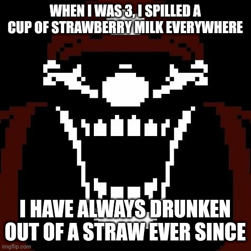 WHEN I WAS 3, I SPILLED A CUP OF STRAWBERRY MILK EVERYWHERE; I HAVE ALWAYS DRUNKEN OUT OF A STRAW EVER SINCE | image tagged in mx stare | made w/ Imgflip meme maker