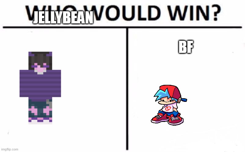 Who Would Win? | JELLYBEAN; BF | image tagged in memes,who would win | made w/ Imgflip meme maker