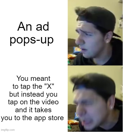 Angry Jimmy | An ad pops-up; You meant to tap the "X" but instead you tap on the video and it takes you to the app store | image tagged in angry jimmy,relatable | made w/ Imgflip meme maker