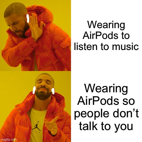 Drake Hotline Bling | Wearing AirPods to listen to music; Wearing AirPods so people don’t talk to you | image tagged in memes,drake hotline bling,funny,airpods,gifs,not really a gif | made w/ Imgflip meme maker