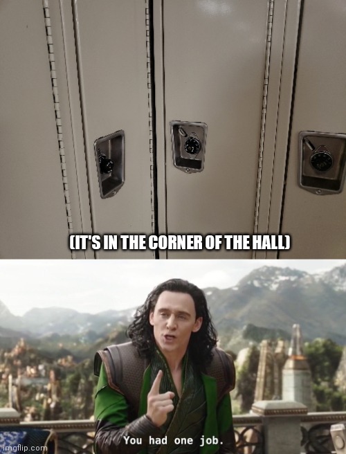 Locker mess-up | (IT'S IN THE CORNER OF THE HALL) | image tagged in you had one job just the one,school | made w/ Imgflip meme maker