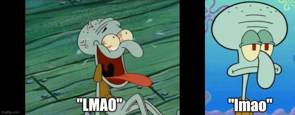 "LMAO"; "lmao" | image tagged in squidward laugh | made w/ Imgflip meme maker