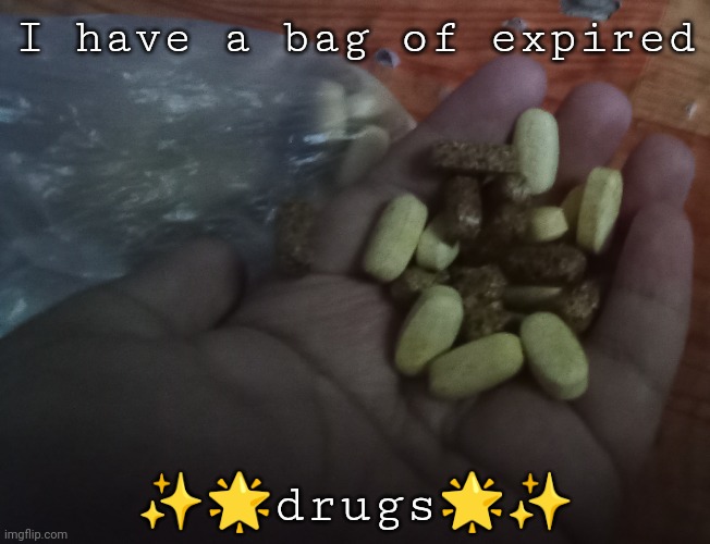 I have a bag of expired; ✨🌟drugs🌟✨ | made w/ Imgflip meme maker