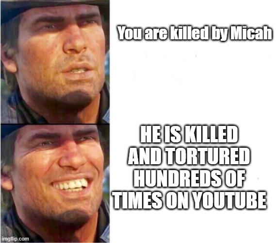 Arthur morgan | You are killed by Micah; HE IS KILLED AND TORTURED HUNDREDS OF TIMES ON YOUTUBE | image tagged in arthur morgan | made w/ Imgflip meme maker