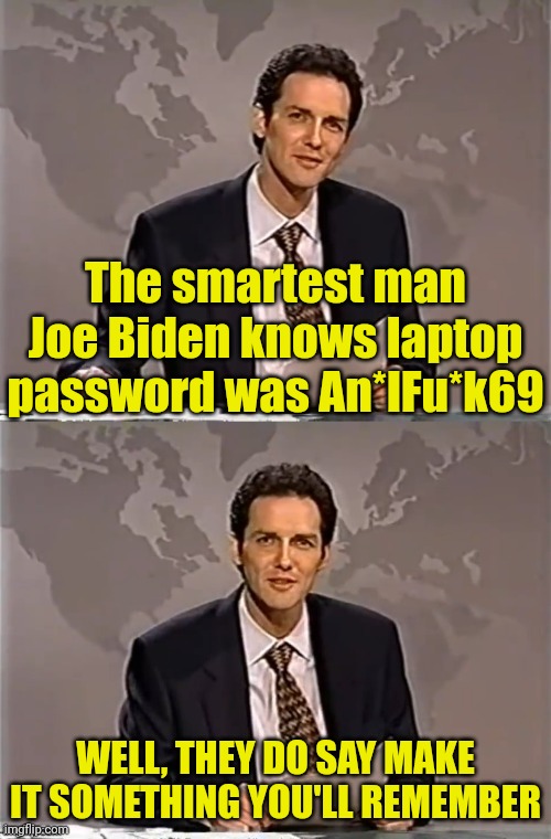 WEEKEND UPDATE WITH NORM | The smartest man Joe Biden knows laptop password was An*lFu*k69; WELL, THEY DO SAY MAKE IT SOMETHING YOU'LL REMEMBER | image tagged in weekend update with norm,joe biden,laptop,pedophile,government corruption | made w/ Imgflip meme maker