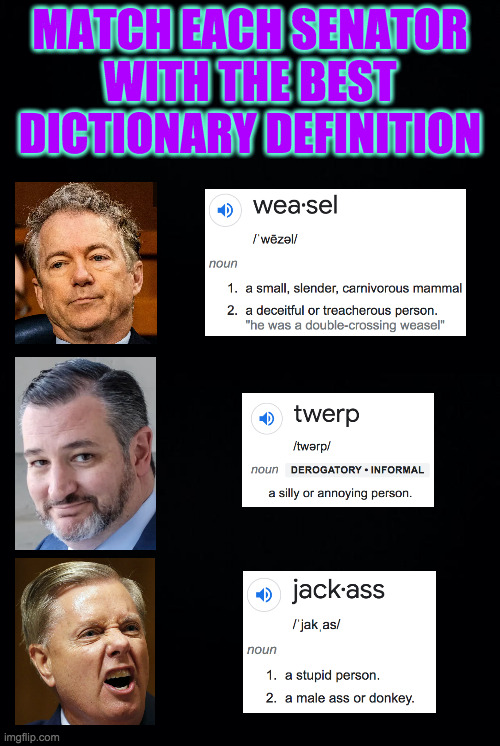 I know, I know, but try. | MATCH EACH SENATOR
WITH THE BEST
DICTIONARY DEFINITION | image tagged in memes,scumbag republicans,weasels,twerps,jackasses | made w/ Imgflip meme maker