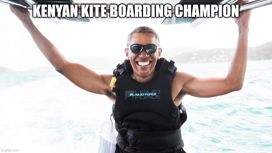 obama kite surfing | KENYAN KITE BOARDING CHAMPION | image tagged in obama kite surfing | made w/ Imgflip meme maker