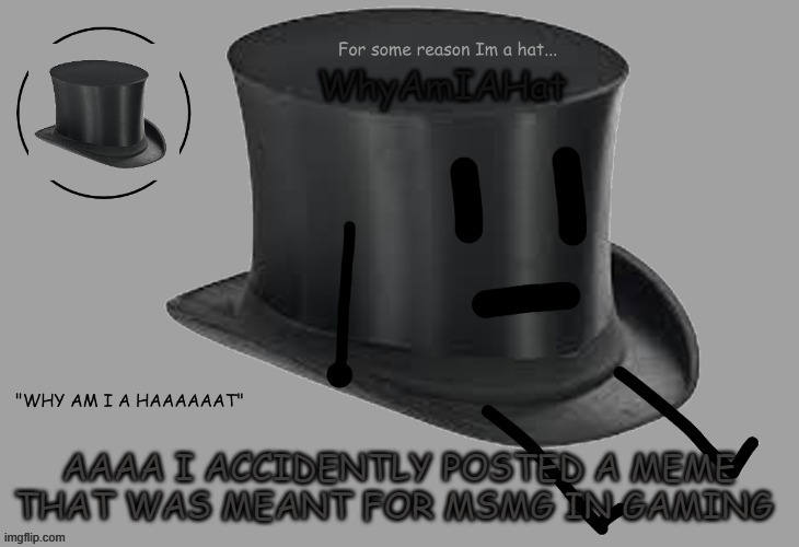 Hat announcement temp | AAAA I ACCIDENTLY POSTED A MEME THAT WAS MEANT FOR MSMG IN GAMING | image tagged in hat announcement temp | made w/ Imgflip meme maker