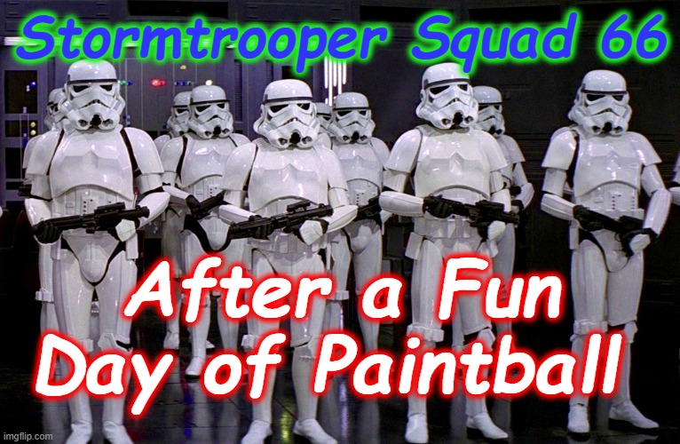 Imperial Stormtroopers  |  Stormtrooper Squad 66; After a Fun Day of Paintball | image tagged in imperial stormtroopers | made w/ Imgflip meme maker