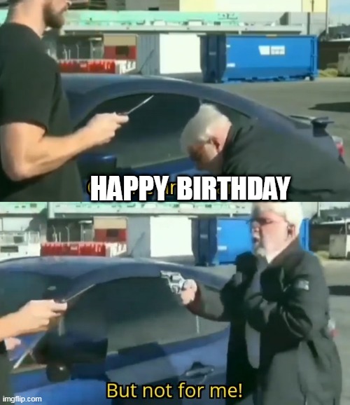 Happy Birthday, but not for me | BIRTHDAY; HAPPY | image tagged in call an ambulance but not for me | made w/ Imgflip meme maker