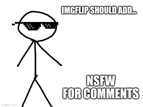 some people were cursing in the comments so we need this thing | IMGFLIP SHOULD ADD... NSFW FOR COMMENTS | image tagged in blank white template | made w/ Imgflip meme maker