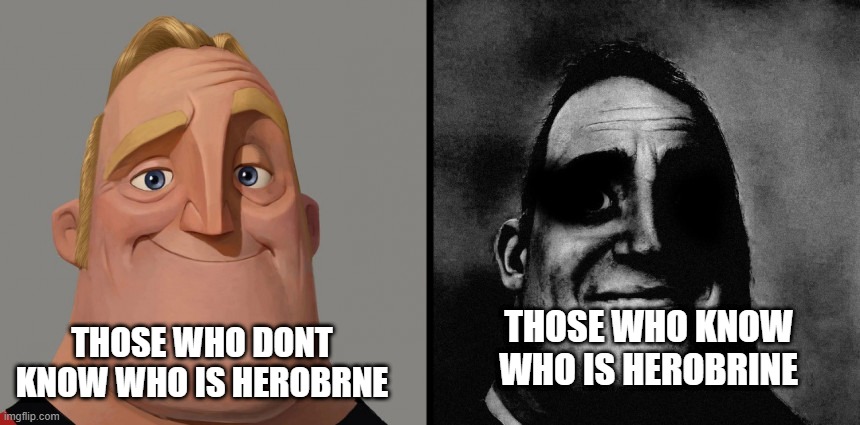 shit | THOSE WHO DONT KNOW WHO IS HEROBRNE; THOSE WHO KNOW WHO IS HEROBRINE | image tagged in those who don't know / those who know | made w/ Imgflip meme maker