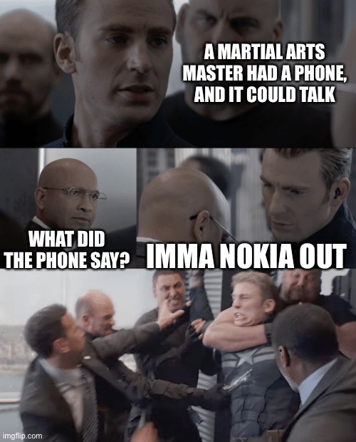 Captain america elevator |  A MARTIAL ARTS MASTER HAD A PHONE, AND IT COULD TALK; WHAT DID THE PHONE SAY? IMMA NOKIA OUT | image tagged in captain america elevator,nokia,martial arts | made w/ Imgflip meme maker
