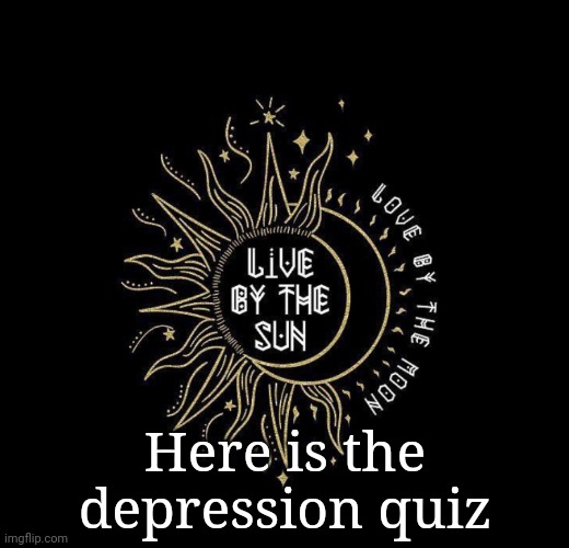 Love moon | Here is the depression quiz | image tagged in love moon | made w/ Imgflip meme maker