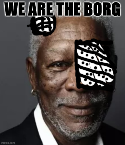 Just when you thought you know someone | WE ARE THE BORG | image tagged in morgan,joke,star trek | made w/ Imgflip meme maker
