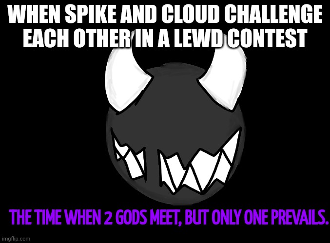 The Time When 2 Gods Meet, But Only 1 Prevails. | WHEN SPIKE AND CLOUD CHALLENGE EACH OTHER IN A LEWD CONTEST | image tagged in the time when 2 gods meet but only 1 prevails | made w/ Imgflip meme maker