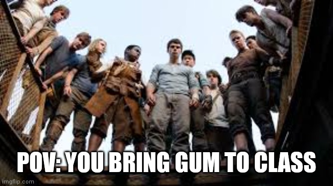 Maze runner looking | POV: YOU BRING GUM TO CLASS | image tagged in maze runner looking | made w/ Imgflip meme maker