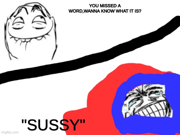 Blank White Template | YOU MISSED A WORD,WANNA KNOW WHAT IT IS? "SUSSY" | image tagged in blank white template | made w/ Imgflip meme maker