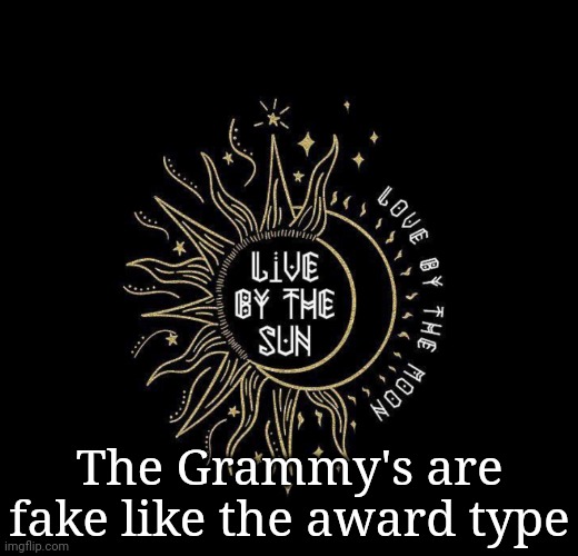 Love moon | The Grammy's are fake like the award type | image tagged in love moon | made w/ Imgflip meme maker
