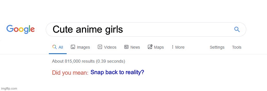 Did you mean? | Cute anime girls; Snap back to reality? | image tagged in did you mean | made w/ Imgflip meme maker