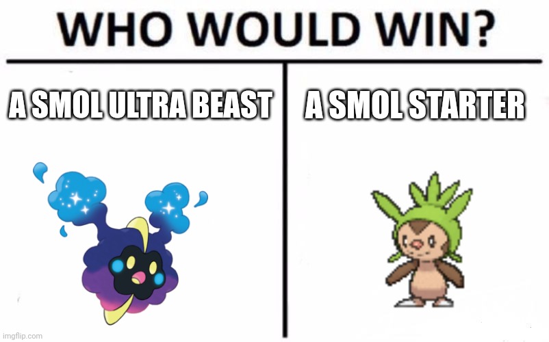 smol pokemon vs smol pokemon | A SMOL ULTRA BEAST; A SMOL STARTER | image tagged in memes,who would win,pokemon | made w/ Imgflip meme maker