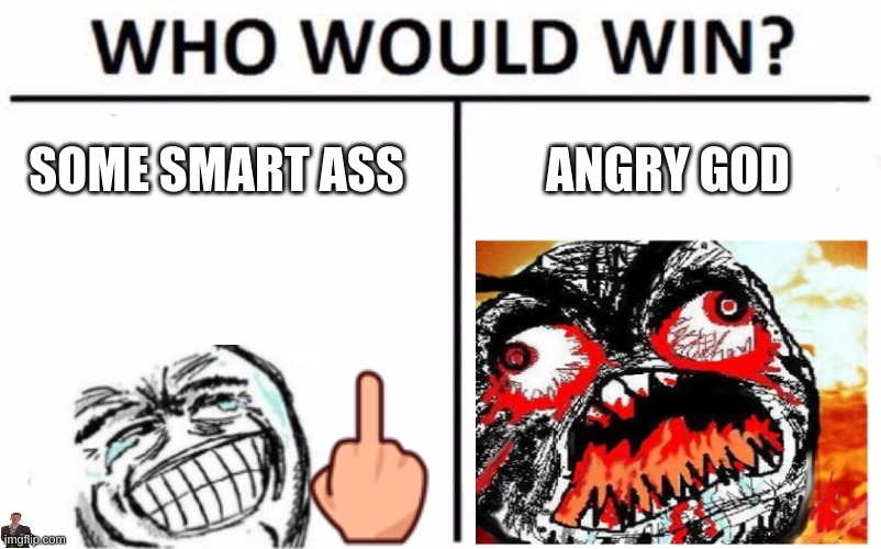 Who Would Win? Meme | SOME SMART ASS; ANGRY GOD | image tagged in memes,who would win | made w/ Imgflip meme maker