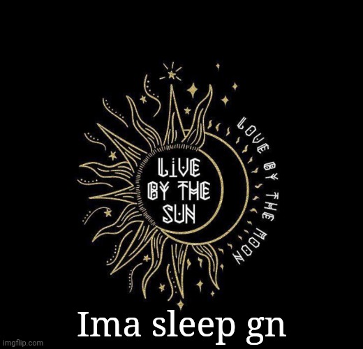 Love moon | Ima sleep gn | image tagged in love moon | made w/ Imgflip meme maker
