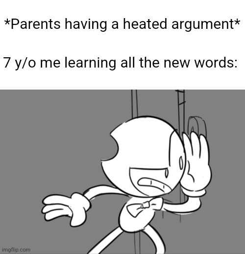 Ok |  *Parents having a heated argument*; 7 y/o me learning all the new words: | image tagged in blank white template,parents,argument | made w/ Imgflip meme maker