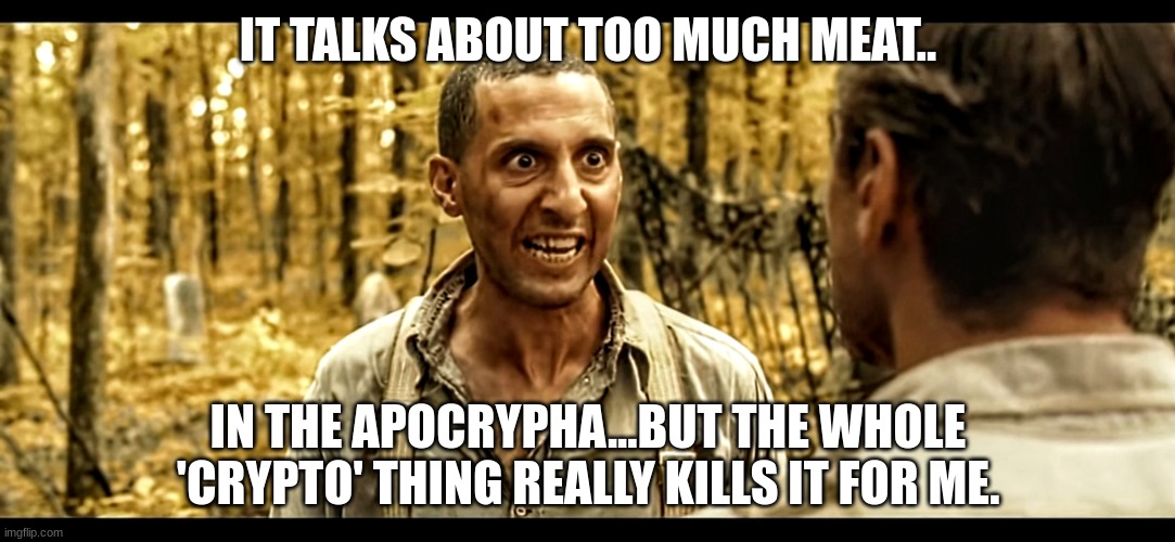 That don't make no sense! | IT TALKS ABOUT TOO MUCH MEAT.. IN THE APOCRYPHA...BUT THE WHOLE 'CRYPTO' THING REALLY KILLS IT FOR ME. | image tagged in that don't make no sense | made w/ Imgflip meme maker