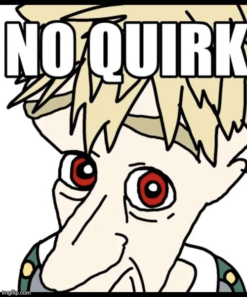 He needs quirks | image tagged in mha | made w/ Imgflip meme maker