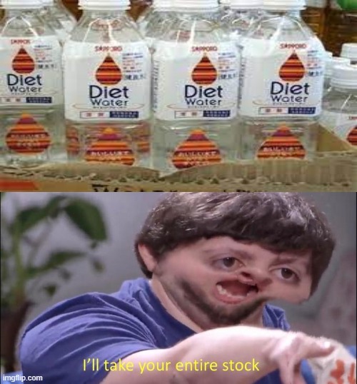 I really need that diet watah | image tagged in i'll take your entire stock,you had one job,funny,memes | made w/ Imgflip meme maker
