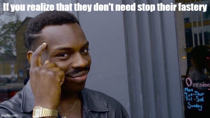 If you don't need a meme | If you realize that they don't need stop their fastery | image tagged in memes,roll safe think about it | made w/ Imgflip meme maker