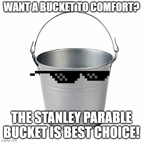 Bucket of Nope | WANT A BUCKET TO COMFORT? THE STANLEY PARABLE BUCKET IS BEST CHOICE! | image tagged in bucket of nope | made w/ Imgflip meme maker
