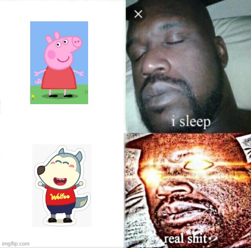 so true | image tagged in sleeping shaq hates wolfoo,support peppa pig,anti-wolfoo | made w/ Imgflip meme maker