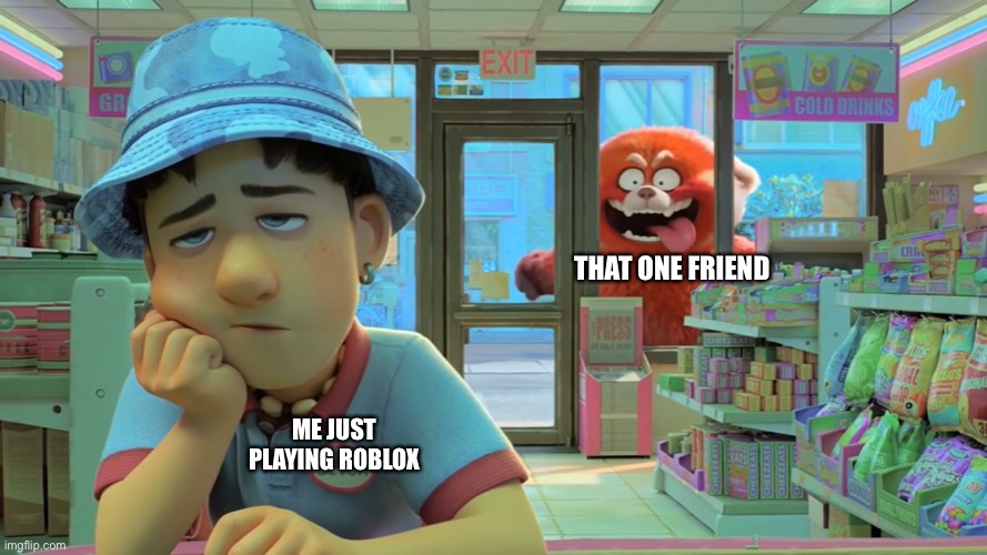 Turning Red - Awooga! | THAT ONE FRIEND; ME JUST PLAYING ROBLOX | image tagged in turning red - awooga | made w/ Imgflip meme maker