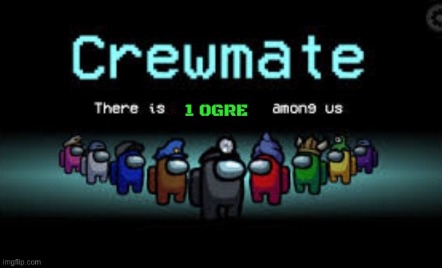 There is 1 imposter among us | 1 OGRE | image tagged in there is 1 imposter among us | made w/ Imgflip meme maker