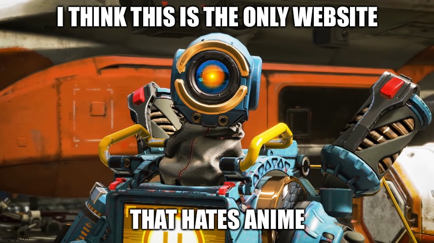 Like 99.9% of the imgflip community are anti-anime every second | I THINK THIS IS THE ONLY WEBSITE; THAT HATES ANIME | image tagged in pathfinder | made w/ Imgflip meme maker