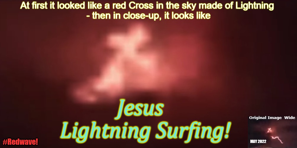 Jesus Lightning Surfing |  At first it looked like a red Cross in the sky made of Lightning 
- then in close-up, it looks like; Jesus 
 Lightning Surfing! Original Image  Wide; MAY 2022; #Redwave! | image tagged in jesus,santa surfing,surfing,lightning,cross | made w/ Imgflip meme maker