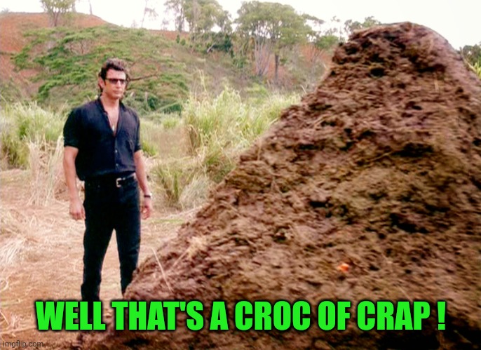 Memes, Poop, Jurassic Park | WELL THAT'S A CROC OF CRAP ! | image tagged in memes poop jurassic park | made w/ Imgflip meme maker